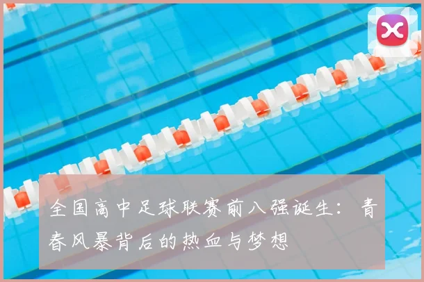 全国高中足球联赛前八强诞生:青春风暴背后的热血与梦想